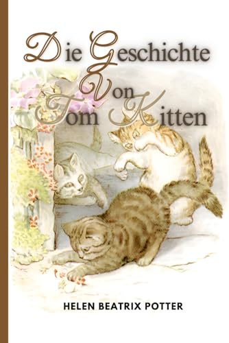 DIE GESCHICHTE VON TOM KITTEN: Geschrieben von Helen Beatrix Potter Kinder Buch von Independently published